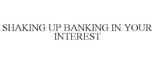 SHAKING UP BANKING IN YOUR INTEREST