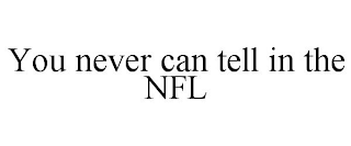 YOU NEVER CAN TELL IN THE NFL