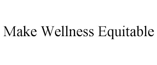 MAKE WELLNESS EQUITABLE