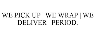 WE PICK UP | WE WRAP | WE DELIVER | PERIOD.