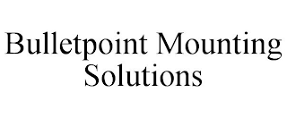 BULLETPOINT MOUNTING SOLUTIONS