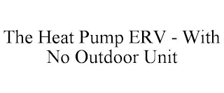 THE HEAT PUMP ERV - WITH NO OUTDOOR UNIT