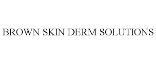 BROWN SKIN DERM SOLUTIONS