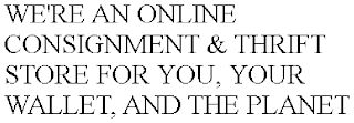 WE'RE AN ONLINE CONSIGNMENT & THRIFT STORE FOR YOU, YOUR WALLET, AND THE PLANET