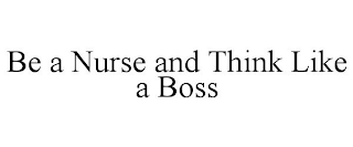 BE A NURSE AND THINK LIKE A BOSS