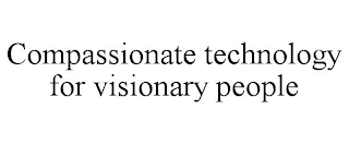 COMPASSIONATE TECHNOLOGY FOR VISIONARY PEOPLE