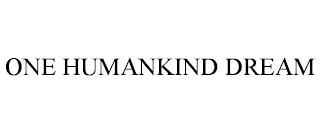 ONE HUMANKIND DREAM