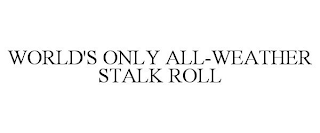 WORLD'S ONLY ALL-WEATHER STALK ROLL