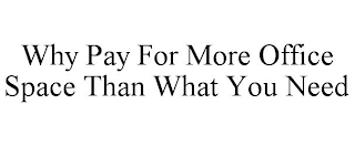 WHY PAY FOR MORE OFFICE SPACE THAN WHAT YOU NEED