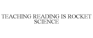 TEACHING READING IS ROCKET SCIENCE