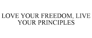 LOVE YOUR FREEDOM, LIVE YOUR PRINCIPLES