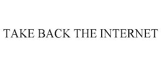 TAKE BACK THE INTERNET