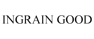 INGRAIN GOOD