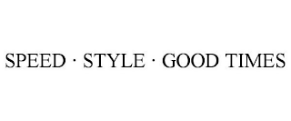 SPEED · STYLE · GOOD TIMES