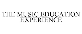 THE MUSIC EDUCATION EXPERIENCE