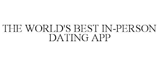 THE WORLD'S BEST IN-PERSON DATING APP