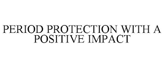 PERIOD PROTECTION WITH A POSITIVE IMPACT