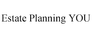 ESTATE PLANNING YOU