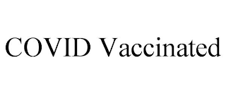 COVID VACCINATED