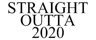 STRAIGHT OUTTA 2020