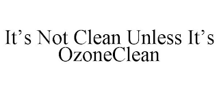 IT'S NOT CLEAN UNLESS IT'S OZONECLEAN