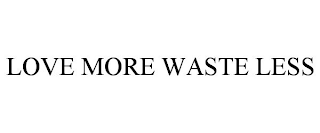 LOVE MORE WASTE LESS