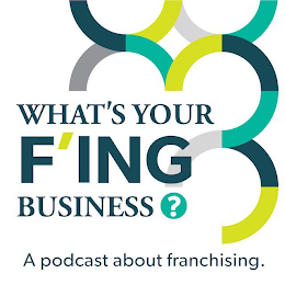 WHAT'S YOUR F'ING BUSINESS? A PODCAST ABOUT FRANCHISING.