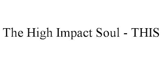 THE HIGH IMPACT SOUL - THIS