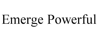 EMERGE POWERFUL