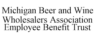 MICHIGAN BEER AND WINE WHOLESALERS ASSOCIATION EMPLOYEE BENEFIT TRUST