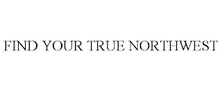 FIND YOUR TRUE NORTHWEST