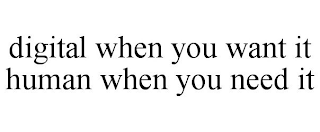 DIGITAL WHEN YOU WANT IT HUMAN WHEN YOU NEED IT