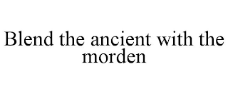 BLEND THE ANCIENT WITH THE MORDEN