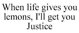 WHEN LIFE GIVES YOU LEMONS, I'LL GET YOU JUSTICE