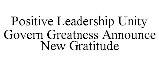 POSITIVE LEADERSHIP UNITY GOVERN GREATNESS ANNOUNCE NEW GRATITUDE