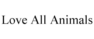 LOVE ALL ANIMALS