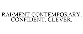 RAI·MENT CONTEMPORARY. CONFIDENT. CLEVER.