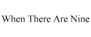 WHEN THERE ARE NINE