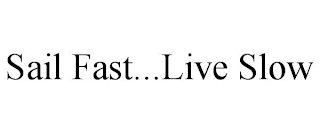 SAIL FAST...LIVE SLOW