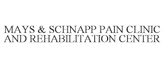 MAYS & SCHNAPP PAIN CLINIC AND REHABILITATION CENTER