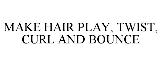 MAKE HAIR PLAY, TWIST, CURL AND BOUNCE