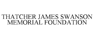 THATCHER JAMES SWANSON MEMORIAL FOUNDATION