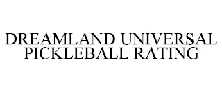 DREAMLAND UNIVERSAL PICKLEBALL RATING