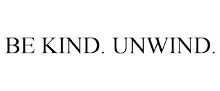 BE KIND. UNWIND.