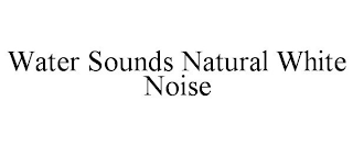 WATER SOUNDS NATURAL WHITE NOISE