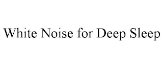 WHITE NOISE FOR DEEP SLEEP