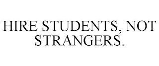 HIRE STUDENTS, NOT STRANGERS.