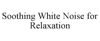 SOOTHING WHITE NOISE FOR RELAXATION