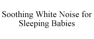 SOOTHING WHITE NOISE FOR SLEEPING BABIES