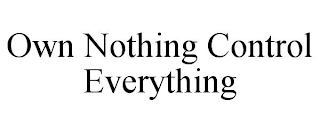 OWN NOTHING CONTROL EVERYTHING